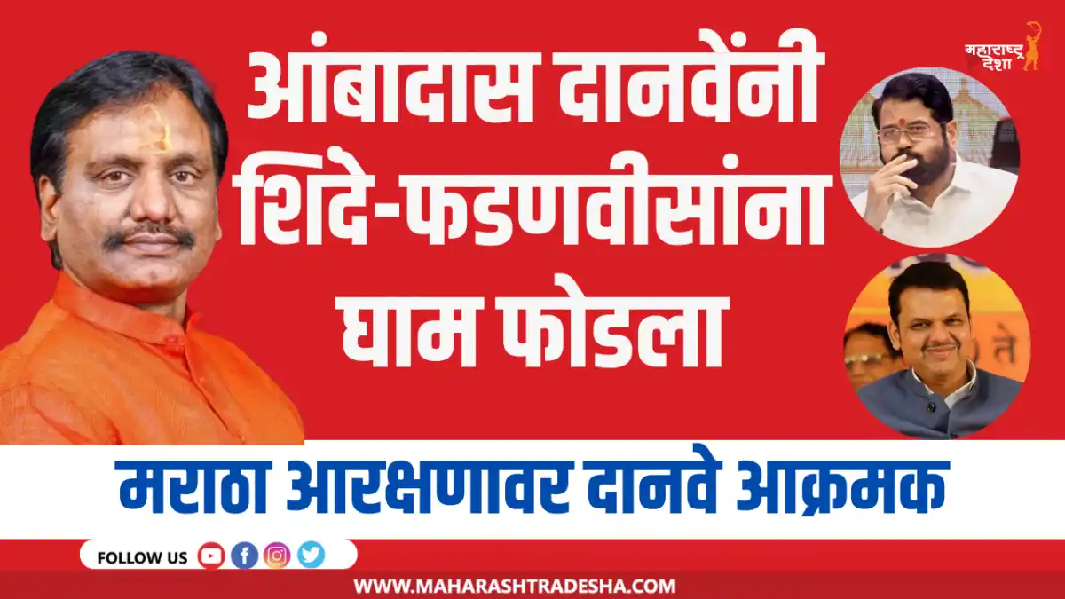 Maratha Reservation । विरोधीपक्ष नेते आंबादास दानवेंनी शिंदे-फडणवीसांना फोडला घाम